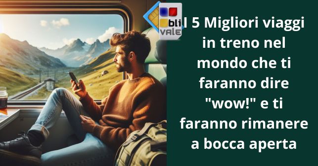 blivale_image_it_I 5 Migliori viaggi in treno nel mondo_643x337 BLIVALE Blog: Guides and tips for worry-free travel - Results from #260